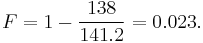 F = 1 - {138 \over 141.2} = 0.023.\,