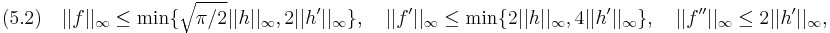 
(5.2)\quad
||f||_\infty\leq \min\{\sqrt{\pi/2}||h||_\infty,2||h'||_\infty\},\quad
||f'||_\infty\leq \min\{2||h||_\infty,4||h'||_\infty\},\quad
||f''||_\infty\leq 2 ||h'||_\infty,
