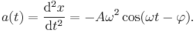  a(t) = \frac{\mathrm{d}^2 x}{\mathrm{d}t^2} = - A \omega^2 \cos( \omega t-\varphi).