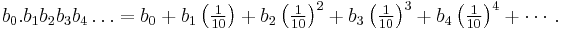 b_0 . b_1 b_2 b_3 b_4 \ldots = b_0 %2B b_1\left({\tfrac{1}{10}}\right) %2B b_2\left({\tfrac{1}{10}}\right)^2 %2B b_3\left({\tfrac{1}{10}}\right)^3 %2B b_4\left({\tfrac{1}{10}}\right)^4 %2B \cdots .