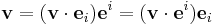  \mathbf{v} = (\mathbf{v} \cdot \mathbf{e}_i) \mathbf{e}^i = (\mathbf{v} \cdot \mathbf{e}^i) \mathbf{e}_i \, 