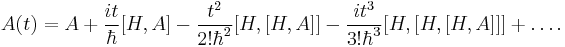  A(t)=A%2B\frac{it}{\hbar}[H,A]-\frac{t^{2}}{2!\hbar^{2}}[H,[H,A]]
- \frac{it^3}{3!\hbar^3}[H,[H,[H,A]]] %2B \dots.
