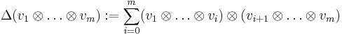 \Delta(v_1 \otimes \dots \otimes v_m )�:= \sum_{i=0}^{m}
(v_1 \otimes \dots \otimes v_i) \otimes (v_{i%2B1} \otimes \dots \otimes v_m)