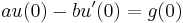 a u(0) - bu'(0) =g(0)\,