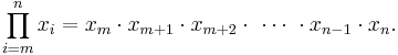  \prod_{i=m}^n x_i = x_m \cdot x_{m%2B1} \cdot x_{m%2B2} \cdot \,\,\cdots\,\, \cdot x_{n-1} \cdot x_n. 