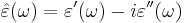  \hat{\varepsilon}(\omega) = \varepsilon'(\omega) - i \varepsilon''(\omega) 