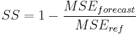 \ SS = 1- \frac{MSE_{forecast}}{MSE_{ref}} 