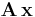  \mathbf{A} \, \mathbf{x} 