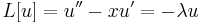 L[u] = u'' - x u' = -\lambda u