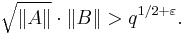 \sqrt{\|A\|}\cdot\|B\|> q^{1/2%2B\varepsilon}.