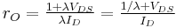 r_O = \begin{matrix} \frac {1%2B\lambda V_{DS}}{\lambda I_D} \end{matrix} =\begin{matrix} \frac {1/\lambda %2BV_{DS}} {I_D} \end{matrix}