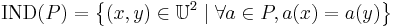 
  \mathrm{IND}(P) = \left\{(x,y) \in \mathbb{U}^2 \mid \forall a \in P, a(x)=a(y)\right\}
