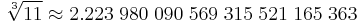  \sqrt[3]{11} \approx2.223 \; 980 \; 090 \; 569 \; 315 \; 521 \; 165 \; 363 