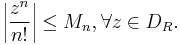 \left| \frac{z^n}{n!}\right|\le M_n     , \forall z\in D_R.