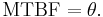 \text{MTBF} = \theta. \!