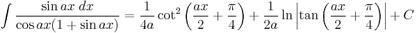 \int\frac{\sin ax\;dx}{\cos ax(1%2B\sin ax)} = \frac{1}{4a}\cot^2\left(\frac{ax}{2}%2B\frac{\pi}{4}\right)%2B\frac{1}{2a}\ln\left|\tan\left(\frac{ax}{2}%2B\frac{\pi}{4}\right)\right|%2BC