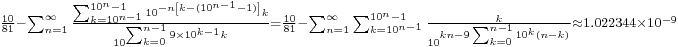 {}_{\frac{10}{81}-\sum_{n=1}^\infty\frac{\sum_{k=10^{n-1}}^{10^n-1}10^{-n\left[k-(10^{n-1}-1)\right]}k}{10^{\sum_{k=0}^{n-1}9\times 10^{k-1}k}}=\frac{10}{81}-\sum_{n=1}^\infty\sum_{k=10^{n-1}}^{10^n-1}\frac{k}{10^{kn-9\sum_{k=0}^{n-1}10^k(n-k)}}\approx 1.022344\times10^{-9}}