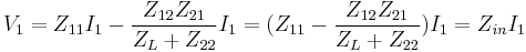  V_1 = Z_{11} I_1  -  \frac {Z_{12} Z_{21}} {Z_L %2B Z_{22}} I_1  = (Z_{11}  -  \frac {Z_{12} Z_{21}} {Z_L %2B Z_{22}}) I_1 = Z_{in} I_1 \, 