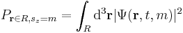 P_{\mathbf{r}\in R,s_z=m} = \int_{R} \mathrm{d}^3\mathbf{r} |\Psi(\mathbf{r},t,m)|^2