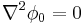 \nabla^2\phi_0=0\,