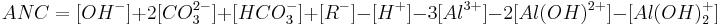 ANC=[OH^-]%2B2[CO_3^{2-}] %2B [HCO_3^-] %2B [R^-]-[H^%2B]-3[Al^{3%2B}] - 2[Al(OH)^{2%2B}] - [Al(OH)_2^%2B]  
