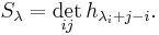  S_{\lambda} = \det_{ij} h_{\lambda_{i} %2B j - i}. 