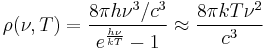 \rho(\nu,T) = \frac{8\pi h\nu^3/c^3}{e^\frac{h\nu}{kT} - 1} \approx \frac{8 \pi kT\nu^2}{c^3}