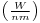  \scriptstyle \left ( \frac {W}{nm} \right )