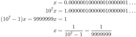 \begin{align}
    x &=   0.000000100000010000001\ldots \\
 10^7x &= 1.000000100000010000001\ldots \\
  (10^7-1)x=9999999x &= 1 \\
    x &= {1 \over 10^7-1} = {1 \over9999999}
\end{align}