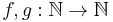 f, g: \mathbb{N} \to \mathbb{N} \,\!