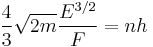 
{4\over 3} \sqrt{2m}{ E^{3/2}\over F } = n h 
