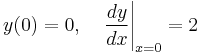 y(0) = 0 ,\quad \left. \frac{dy}{dx} \right|_{x=0} = 2