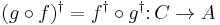  (g\circ f)^\dagger=f^\dagger\circ g^\dagger\colon C\rightarrow A