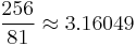  \frac{256}{81} \approx 3.16049