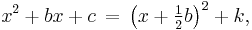 x^2 %2B bx %2B c \,=\, \left(x %2B \tfrac{1}{2}b\right)^2 %2B k,