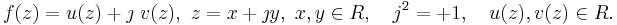 f(z) = u(z)%2B \jmath \ v(z) ,\ z = x %2B\jmath y ,\ x,y \in R ,\quad j^2 = %2B1,\quad u(z),v(z) \in R.