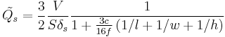 
\tilde{Q_s} = \frac{3}{2} \frac{V}{S\delta_s} \frac{1}{1%2B\frac{3c}{16f}\left(1/l %2B 1/w %2B 1/h \right)}
