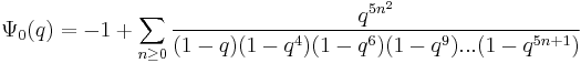 \Psi_0(q) =  -1 %2B \sum_{n \ge 0} { q^{5n^2}\over(1-q)(1-q^4)(1-q^6)(1-q^9)...(1-q^{5n%2B1})}