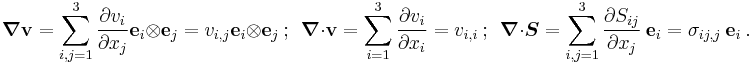 
    \boldsymbol{\nabla} \mathbf{v} = \sum_{i,j = 1}^3 \frac{\partial v_i}{\partial x_j}\mathbf{e}_i\otimes\mathbf{e}_j = 
        v_{i,j}\mathbf{e}_i\otimes\mathbf{e}_j ~;~~
    \boldsymbol{\nabla} \cdot \mathbf{v} =  \sum_{i=1}^3 \frac{\partial v_i}{\partial x_i} = v_{i,i} ~;~~
    \boldsymbol{\nabla} \cdot \boldsymbol{S} = \sum_{i,j=1}^3 \frac{\partial S_{ij}}{\partial x_j}~\mathbf{e}_i 
          = \sigma_{ij,j}~\mathbf{e}_i ~.
  