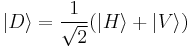  |D\rangle = \frac{1}{\sqrt2} ( |H\rangle %2B |V\rangle ) 