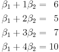 \begin{alignat}{3}
\beta_1  %2B  1\beta_2 &&\; = \;&& 6 & \\
\beta_1  %2B  2\beta_2 &&\; = \;&& 5 & \\
\beta_1  %2B  3\beta_2 &&\; = \;&& 7 & \\
\beta_1  %2B  4\beta_2 &&\; = \;&& 10 & \\
\end{alignat}