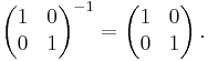 \left(\begin{matrix}1 & 0 \\ 0 & 1\end{matrix}\right)^{-1} =
\left(\begin{matrix}1 & 0 \\ 0 & 1\end{matrix}\right).