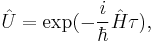 \hat{U} = \exp(-\frac{i}{\hbar} \hat{H}\tau),