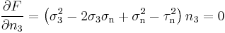 \frac{\partial F}{\partial n_3}= \left(\sigma_3^2-2\sigma_3\sigma_\mathrm{n}%2B\sigma_\mathrm{n}^2-\tau_\mathrm{n}^2\right) n_3= 0\,\!