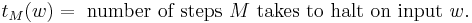 t_M(w) = \text{ number of steps }M\text{ takes to halt on input }w.