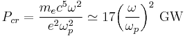 P_{cr}= \frac{m_e c^5 \omega^2}{e^2 \omega_{p}^2} \simeq 17 \bigg(\frac{\omega}{\omega_{p}}\bigg)^2\ \textrm{GW}