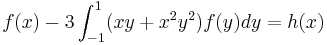 f(x)-3\int_{-1}^1(xy%2Bx^2y^2)f(y)dy = h(x)