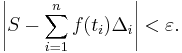 \left| S - \sum_{i=1}^{n} f(t_i)\Delta_i \right| < \varepsilon.