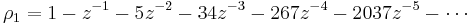  \rho_1 = 1-z^{-1}-5z^{-2}-34z^{-3}-267z^{-4}-2037z^{-5}-\cdots