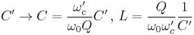 C' \to C= \frac{\omega_c'}{\omega_0 Q}C' \, , \,L= \frac{Q}{\omega_0 \omega_c'}\frac{1}{C'}